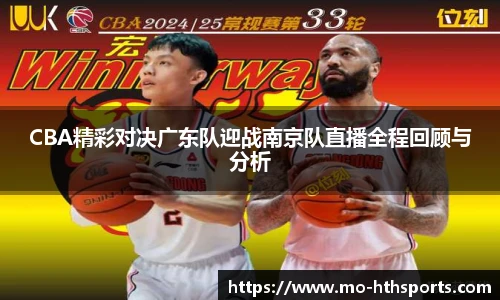 CBA精彩对决广东队迎战南京队直播全程回顾与分析